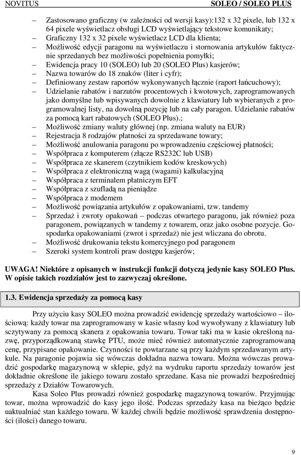 towarów do 18 znaków (liter i cyfr); Definiowany zestaw raportów wykonywanych łącznie (raport łańcuchowy); Udzielanie rabatów i narzutów procentowych i kwotowych, zaprogramowanych jako domyślne lub