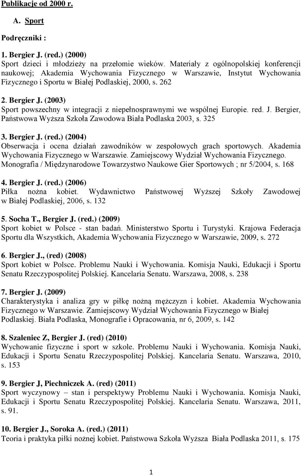 (2003) Sport powszechny w integracji z niepełnosprawnymi we wspólnej Europie. red. J. Bergier, Państwowa Wyższa Szkoła Zawodowa Biała Podlaska 2003, s. 325 3. Bergier J. (red.