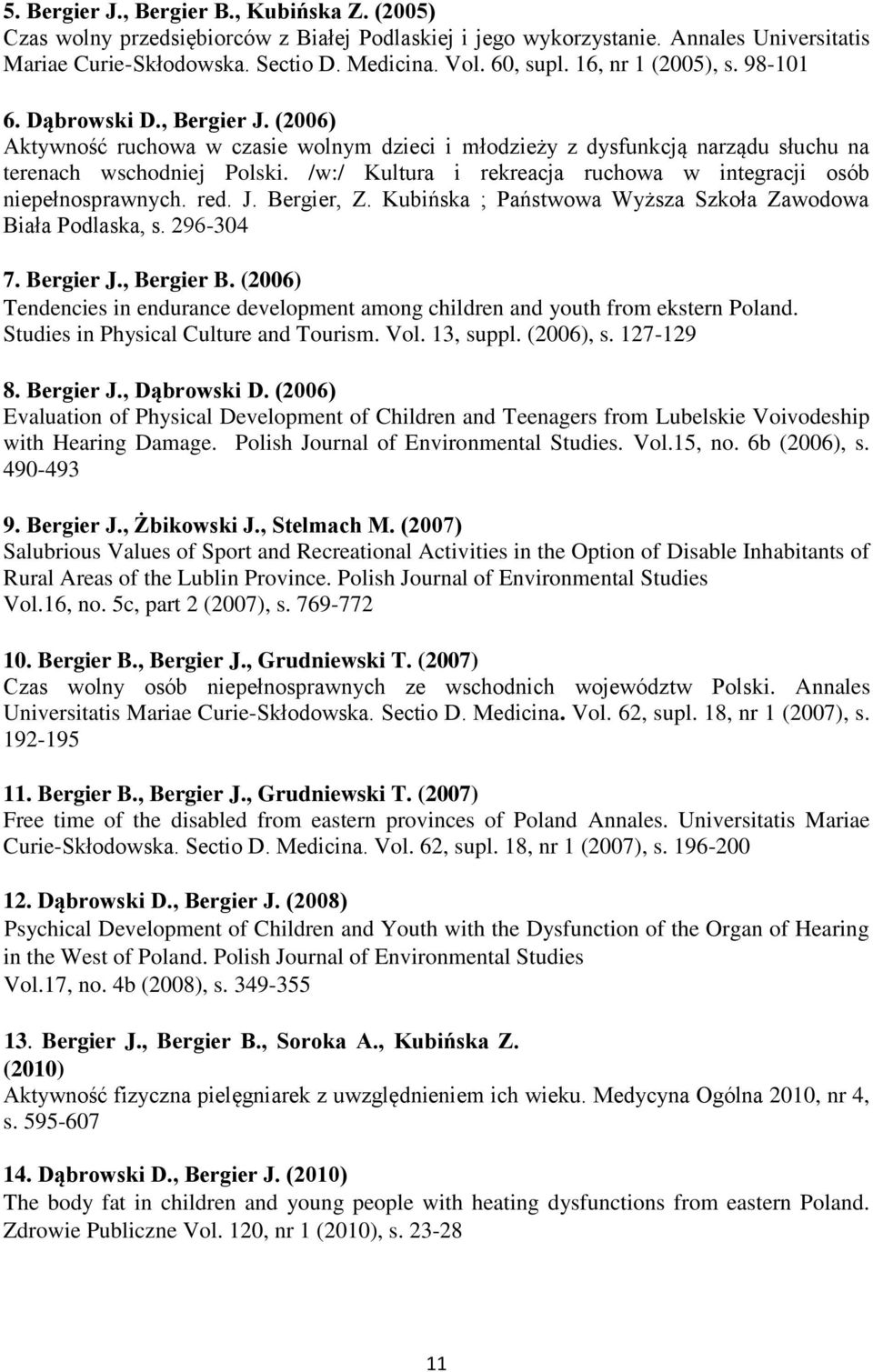 /w:/ Kultura i rekreacja ruchowa w integracji osób niepełnosprawnych. red. J. Bergier, Z. Kubińska ; Państwowa Wyższa Szkoła Zawodowa Biała Podlaska, s. 296-304 7. Bergier J., Bergier B.