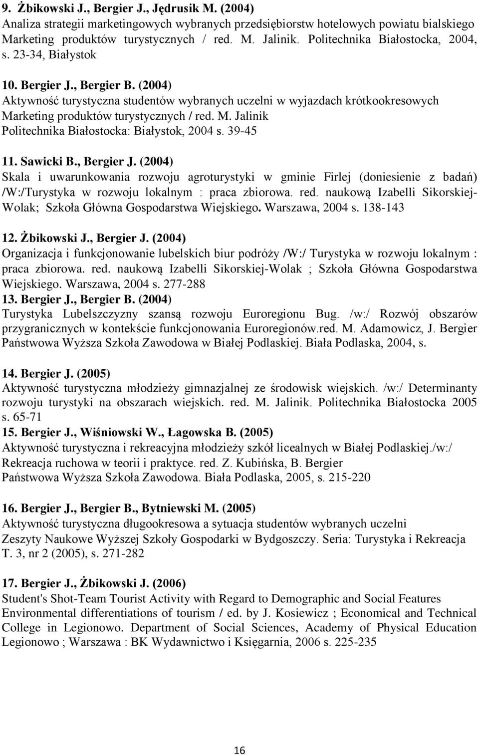 (2004) Aktywność turystyczna studentów wybranych uczelni w wyjazdach krótkookresowych Marketing produktów turystycznych / red. M. Jalinik Politechnika Białostocka: Białystok, 2004 s. 39-45 11.