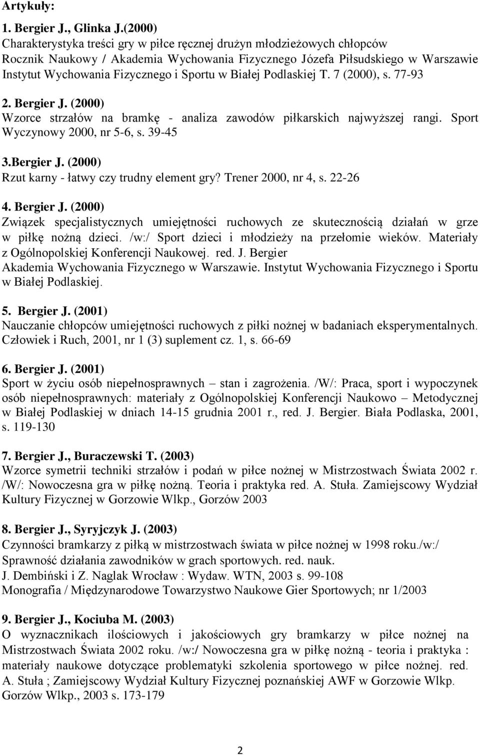 Sportu w Białej Podlaskiej T. 7 (2000), s. 77-93 2. Bergier J. (2000) Wzorce strzałów na bramkę - analiza zawodów piłkarskich najwyższej rangi. Sport Wyczynowy 2000, nr 5-6, s. 39-45 3.Bergier J. (2000) Rzut karny - łatwy czy trudny element gry?