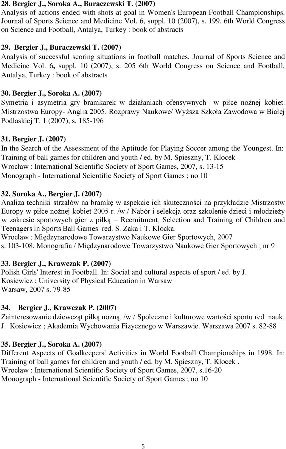 Journal of Sports Science and Medicine Vol. 6, suppl. 10 (2007), s. 205 6th World Congress on Science and Football, Antalya, Turkey : book of abstracts 30. Bergier J., Soroka A.