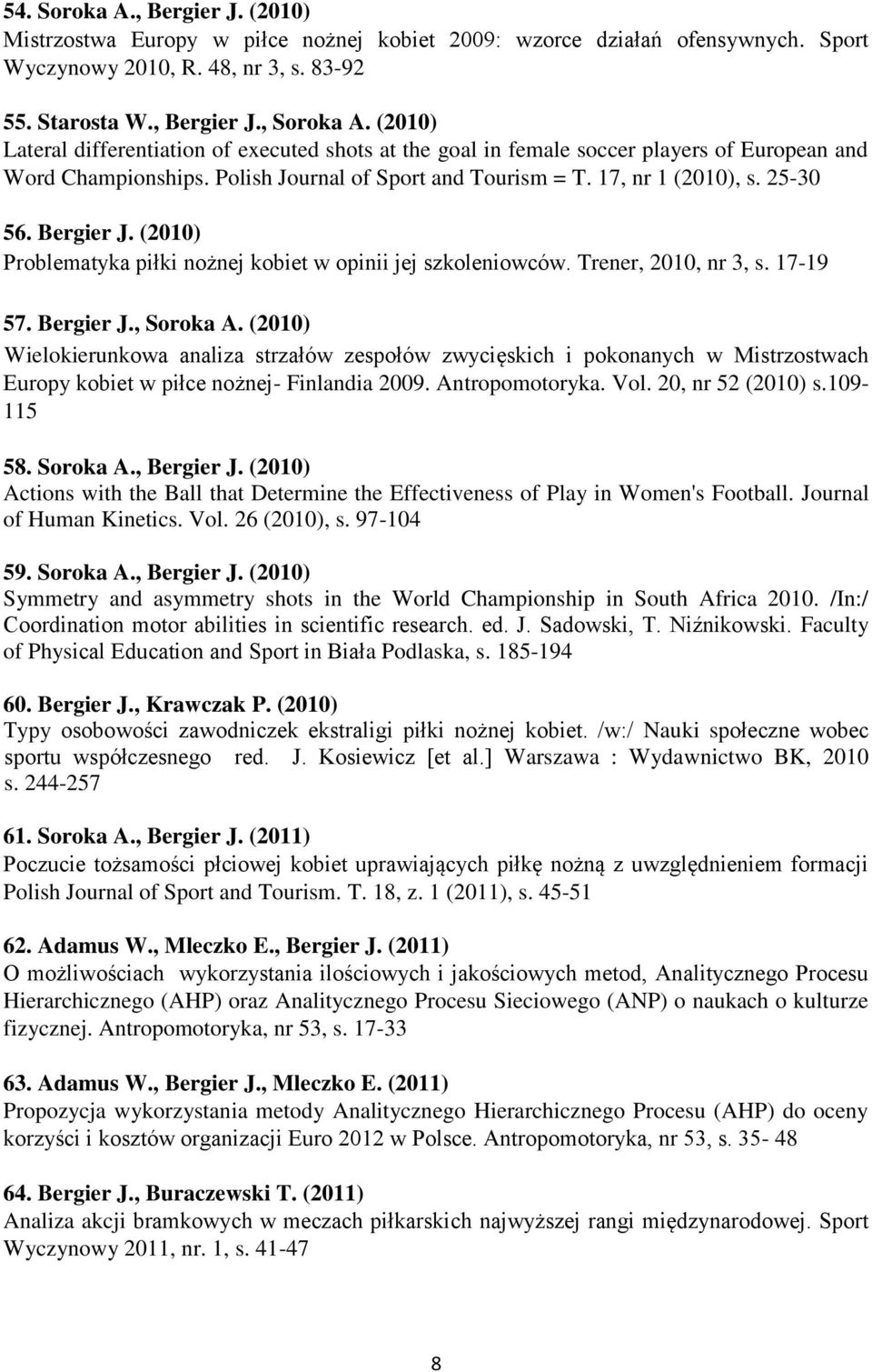 Bergier J. (2010) Problematyka piłki nożnej kobiet w opinii jej szkoleniowców. Trener, 2010, nr 3, s. 17-19 57. Bergier J., Soroka A.