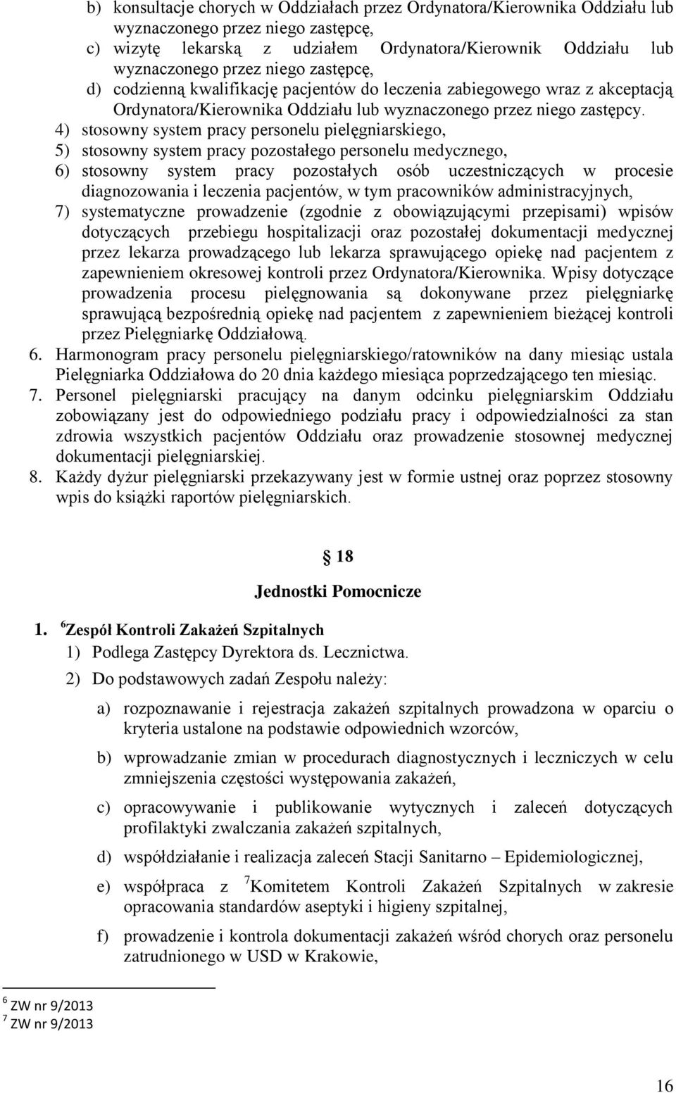 4) stosowny system pracy personelu pielęgniarskiego, 5) stosowny system pracy pozostałego personelu medycznego, 6) stosowny system pracy pozostałych osób uczestniczących w procesie diagnozowania i