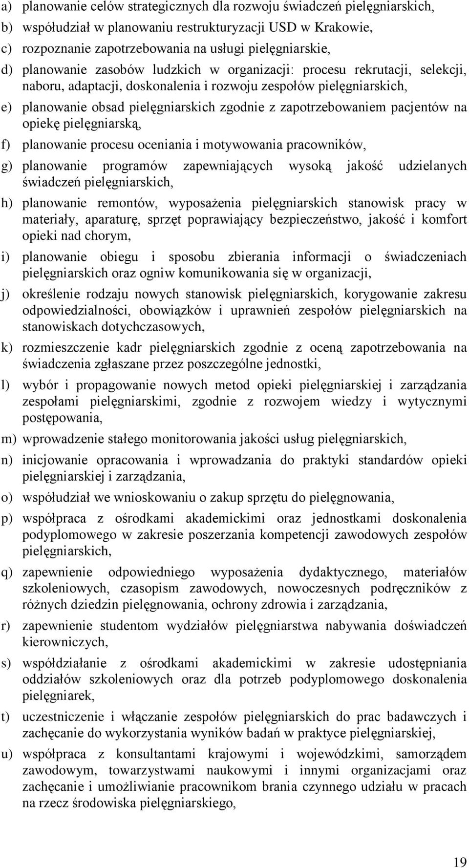 zapotrzebowaniem pacjentów na opiekę pielęgniarską, f) planowanie procesu oceniania i motywowania pracowników, g) planowanie programów zapewniających wysoką jakość udzielanych świadczeń