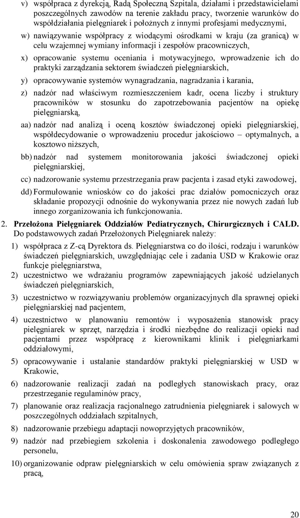 motywacyjnego, wprowadzenie ich do praktyki zarządzania sektorem świadczeń pielęgniarskich, y) opracowywanie systemów wynagradzania, nagradzania i karania, z) nadzór nad właściwym rozmieszczeniem