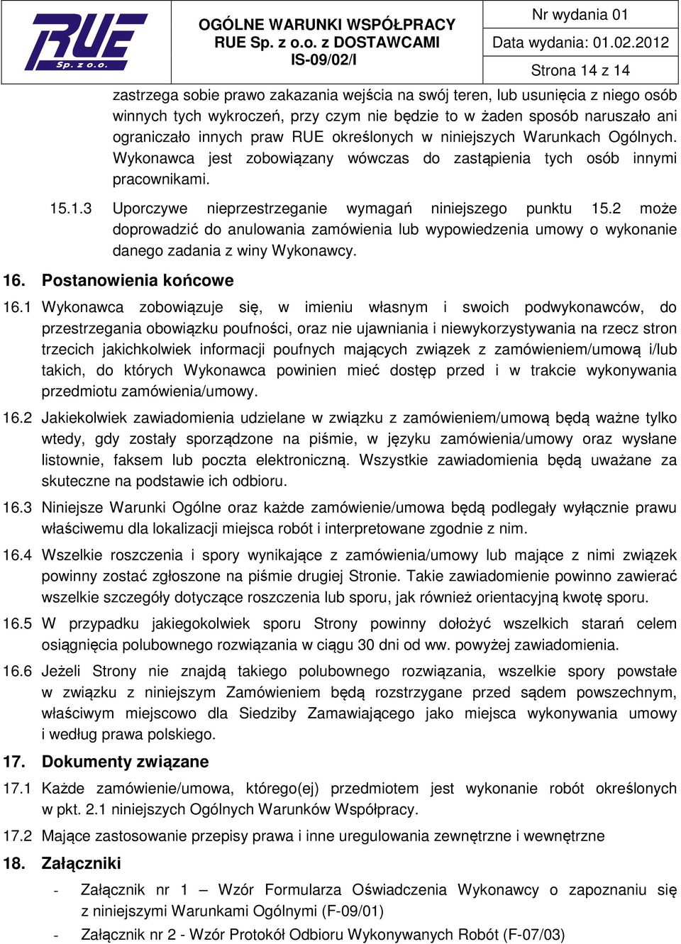 2 może doprowadzić do anulowania zamówienia lub wypowiedzenia umowy o wykonanie danego zadania z winy Wykonawcy. 16. Postanowienia końcowe 16.