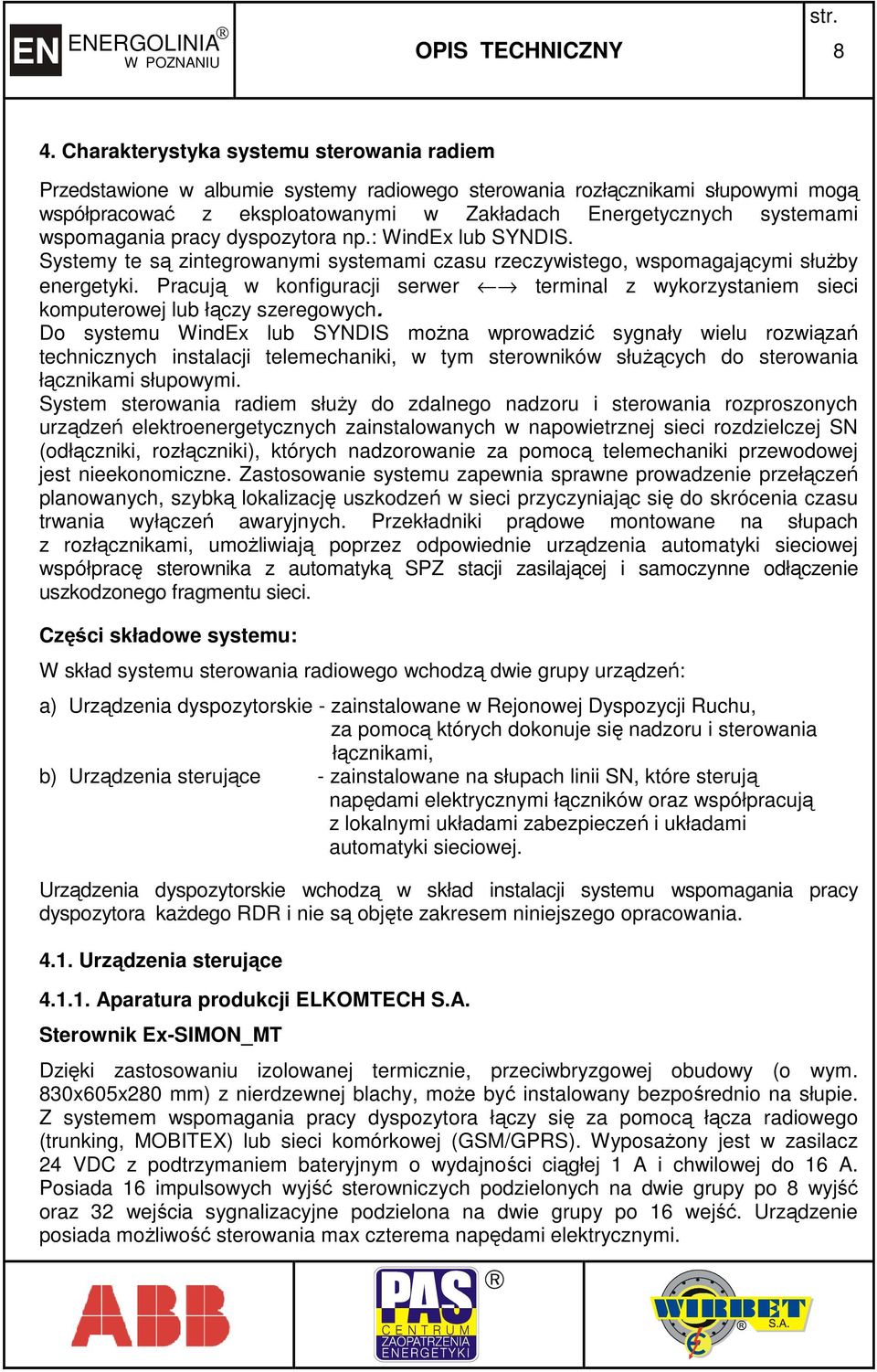 wspomagania pracy dyspozytora np.: WindEx lub SYNDIS. Systemy te są zintegrowanymi systemami czasu rzeczywistego, wspomagającymi słuŝby energetyki.