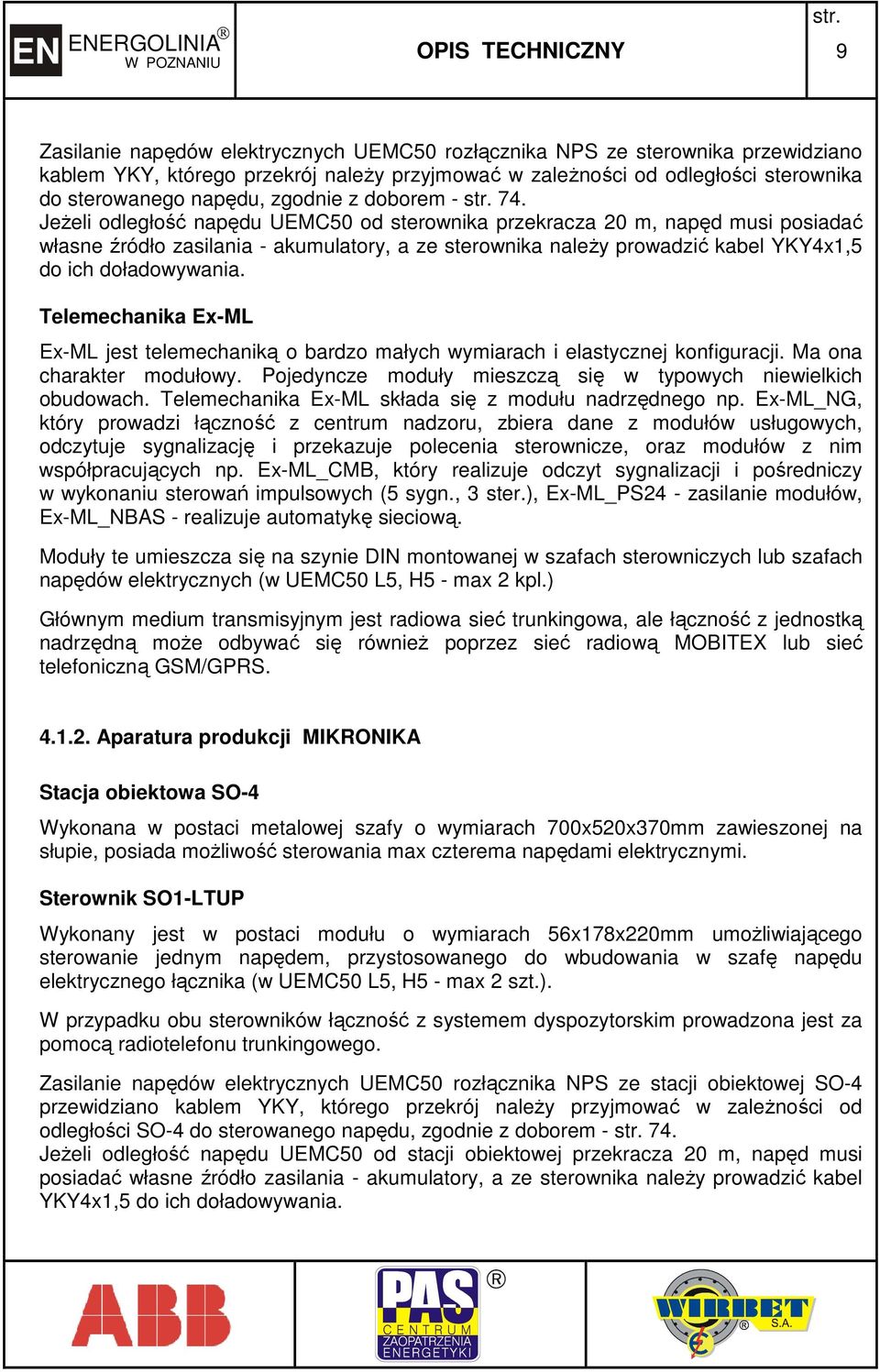 JeŜeli odległość napędu UEMC50 od sterownika przekracza 20 m, napęd musi posiadać własne źródło zasilania - akumulatory, a ze sterownika naleŝy prowadzić kabel YKY4x1,5 do ich doładowywania.