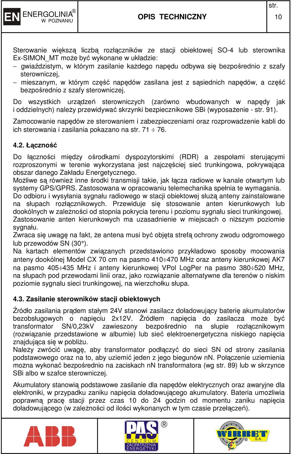 Do wszystkich urządzeń sterowniczych (zarówno wbudowanych w napędy jak i oddzielnych) naleŝy przewidywać skrzynki bezpiecznikowe SBi (wyposaŝenie - 91).