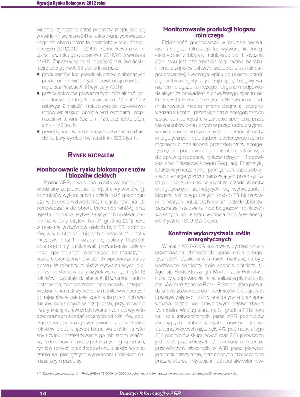 Zapasy wina na 31 lipca 2012 roku (wg deklaracji złożonych w ARR) posiadane przez: producentów lub przedsiębiorców niebędących producentami wpisanych do ewidencji prowadzonej przez Prezesa ARR