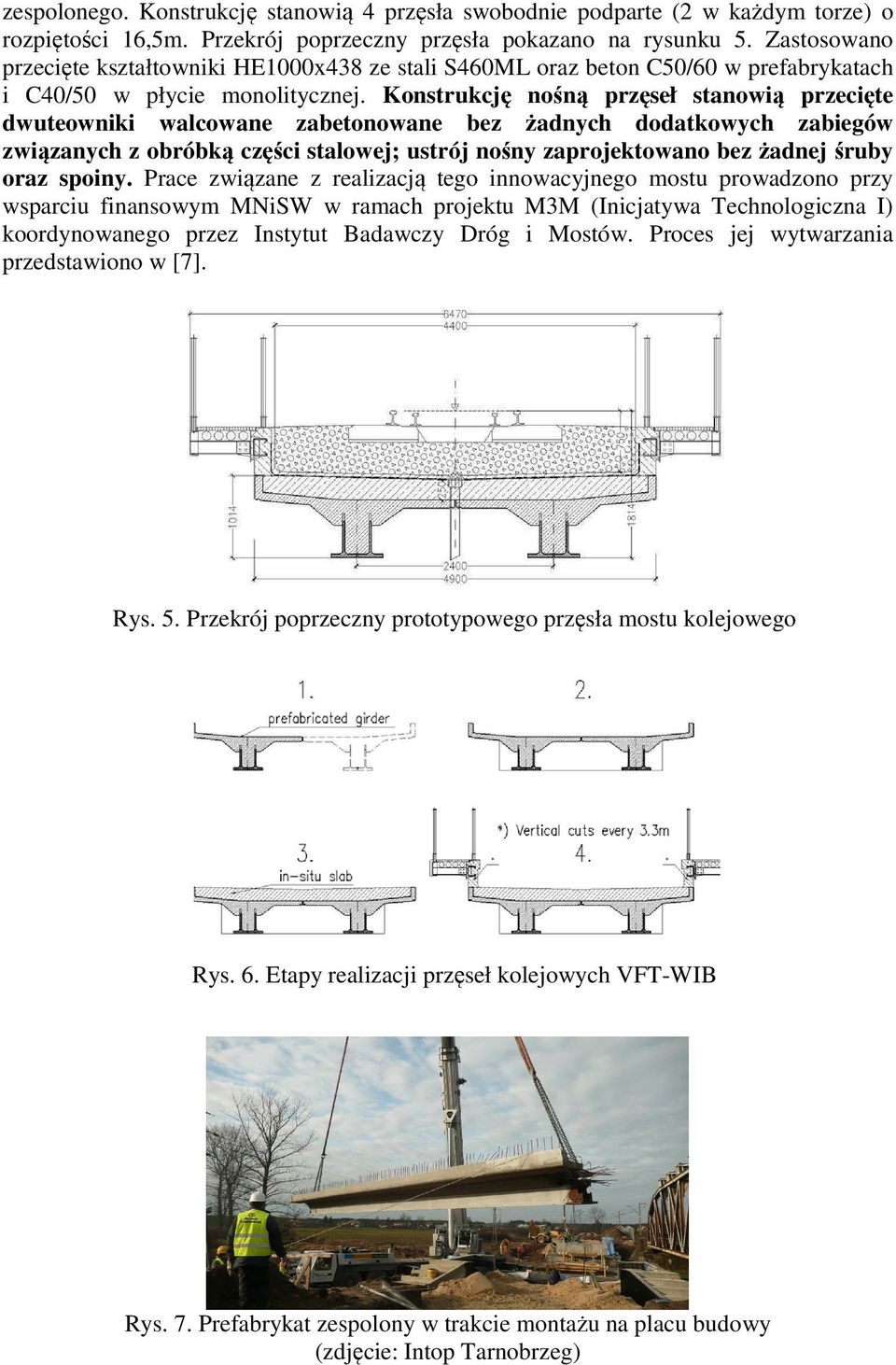 Konstrukcję nośną przęseł stanowią przecięte dwuteowniki walcowane zabetonowane bez żadnych dodatkowych zabiegów związanych z obróbką części stalowej; ustrój nośny zaprojektowano bez żadnej śruby