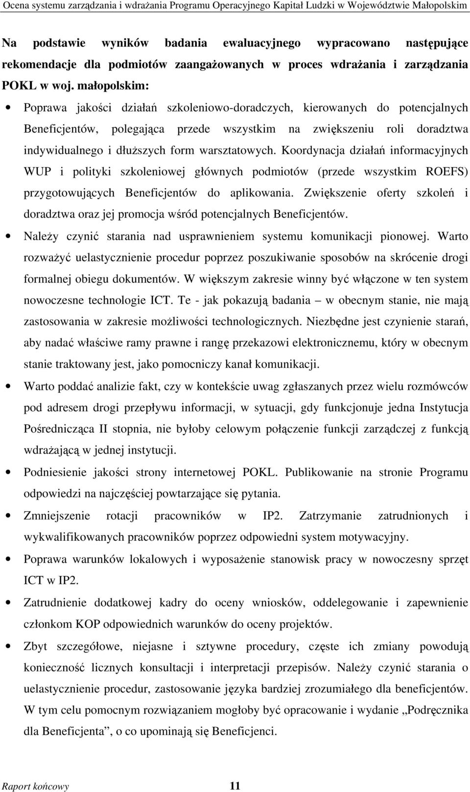 warsztatowych. Koordynacja działań informacyjnych WUP i polityki szkoleniowej głównych podmiotów (przede wszystkim ROEFS) przygotowujących Beneficjentów do aplikowania.