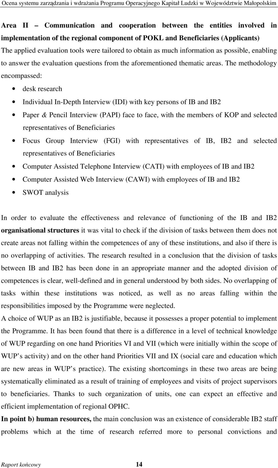 The methodology encompassed: desk research Individual In-Depth Interview (IDI) with key persons of IB and IB2 Paper & Pencil Interview (PAPI) face to face, with the members of KOP and selected