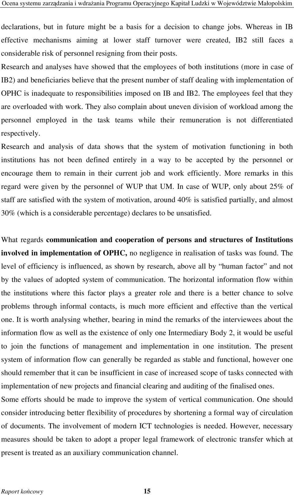 Research and analyses have showed that the employees of both institutions (more in case of IB2) and beneficiaries believe that the present number of staff dealing with implementation of OPHC is