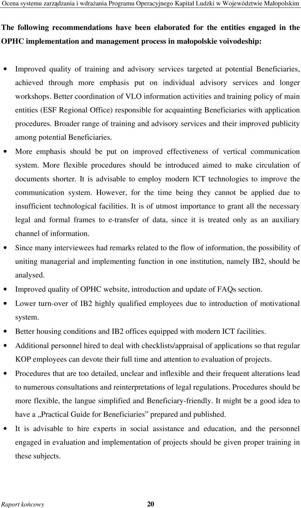 Better coordination of VLO information activities and training policy of main entities (ESF Regional Office) responsible for acquainting Beneficiaries with application procedures.