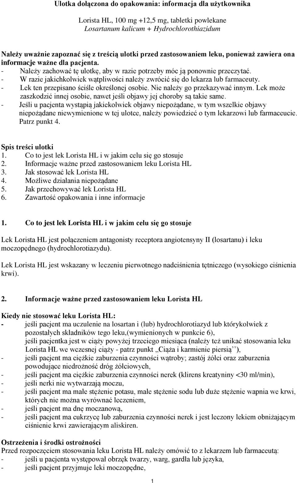 - W razie jakichkolwiek wątpliwości należy zwrócić się do lekarza lub farmaceuty. - Lek ten przepisano ściśle określonej osobie. Nie należy go przekazywać innym.