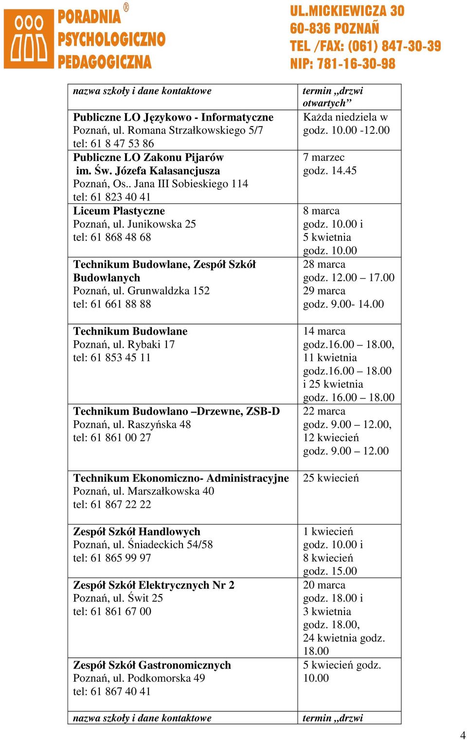 Grunwaldzka 152 tel: 61 661 88 88 Technikum Budowlane Poznań, ul. Rybaki 17 tel: 61 853 45 11 Technikum Budowlano Drzewne, ZSB-D Poznań, ul.