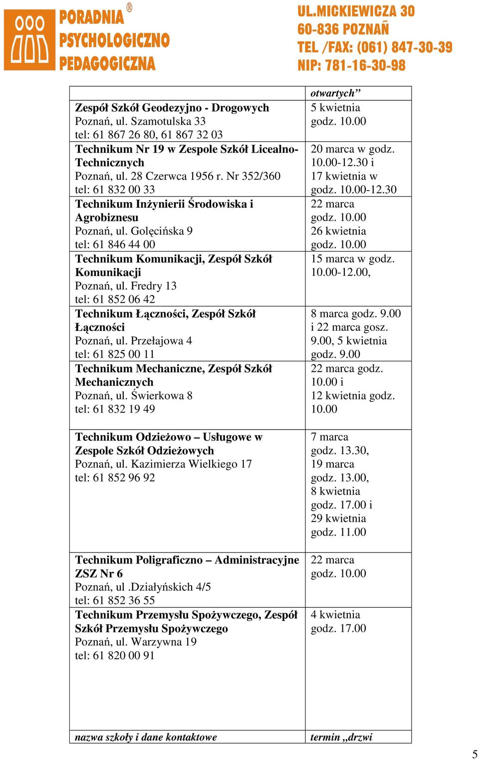 Fredry 13 tel: 61 852 06 42 Technikum Łączności, Zespół Szkół Łączności Poznań, ul. Przełajowa 4 tel: 61 825 00 11 Technikum Mechaniczne, Zespół Szkół Mechanicznych Poznań, ul.