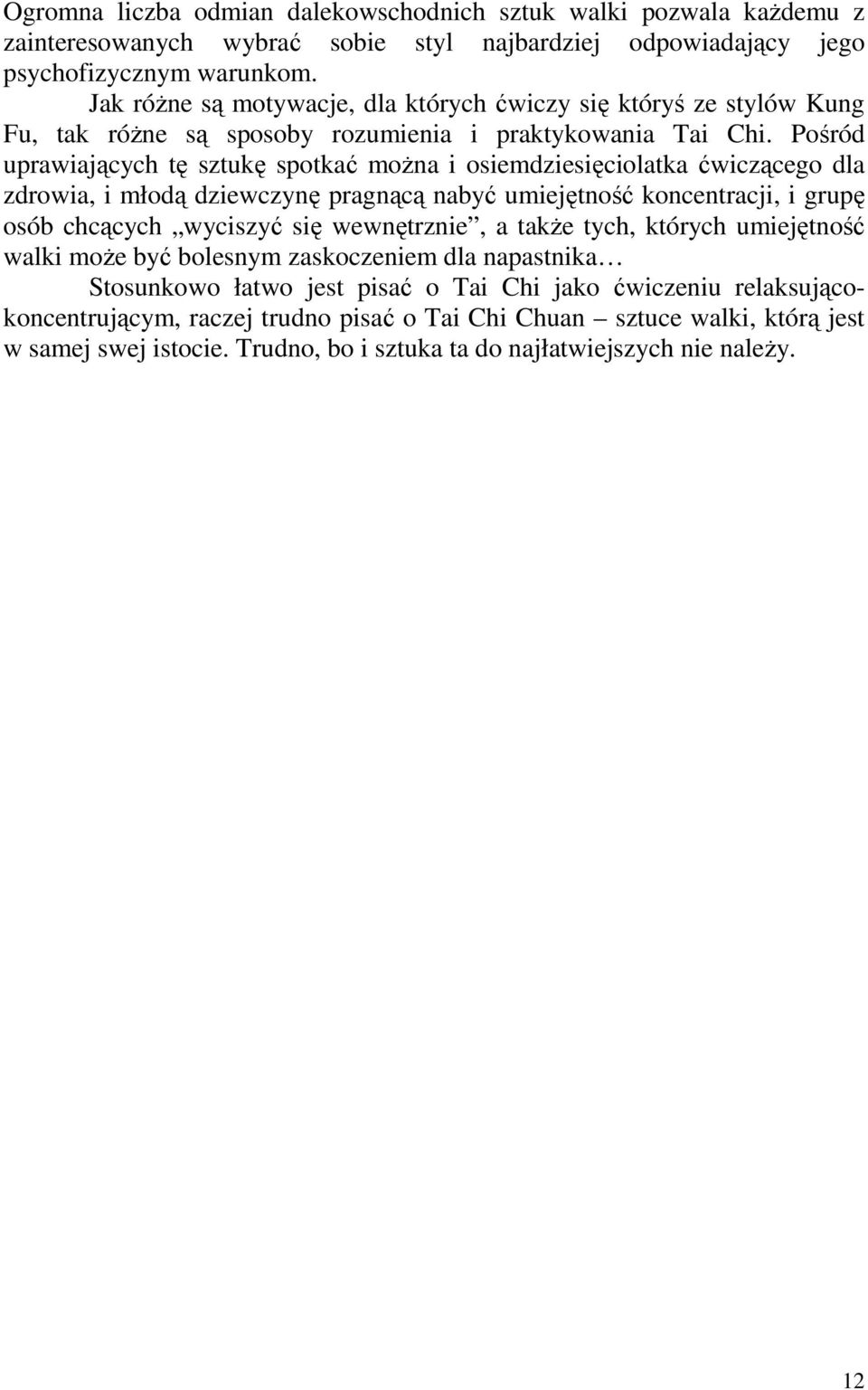 Pośród uprawiających tę sztukę spotkać można i osiemdziesięciolatka ćwiczącego dla zdrowia, i młodą dziewczynę pragnącą nabyć umiejętność koncentracji, i grupę osób chcących wyciszyć się