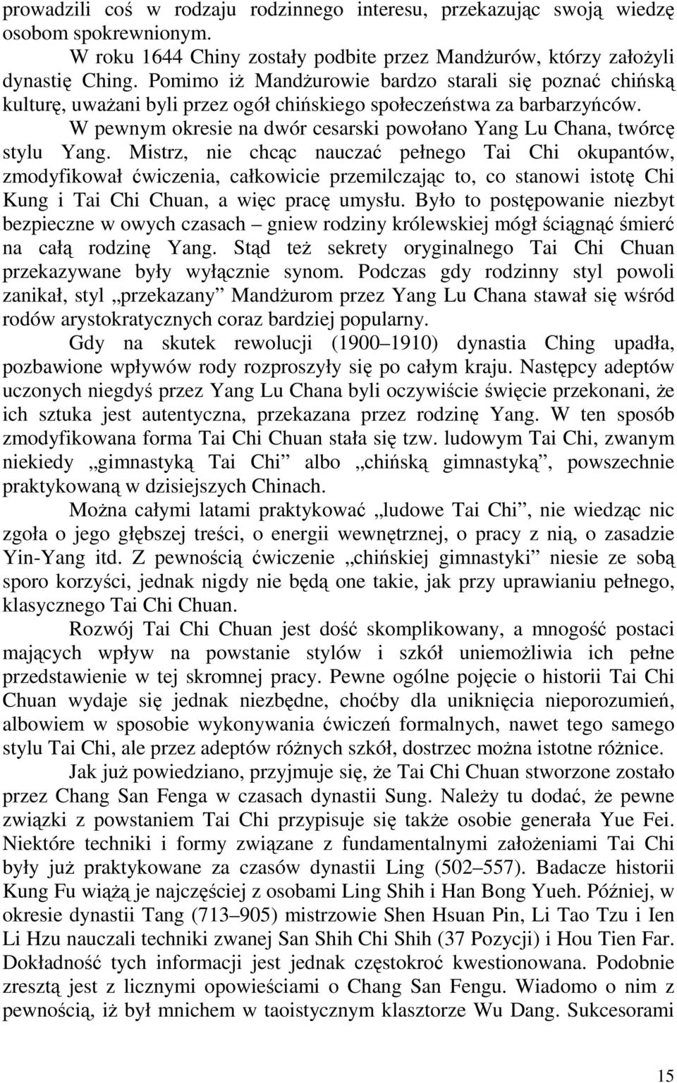 W pewnym okresie na dwór cesarski powołano Yang Lu Chana, twórcę stylu Yang.