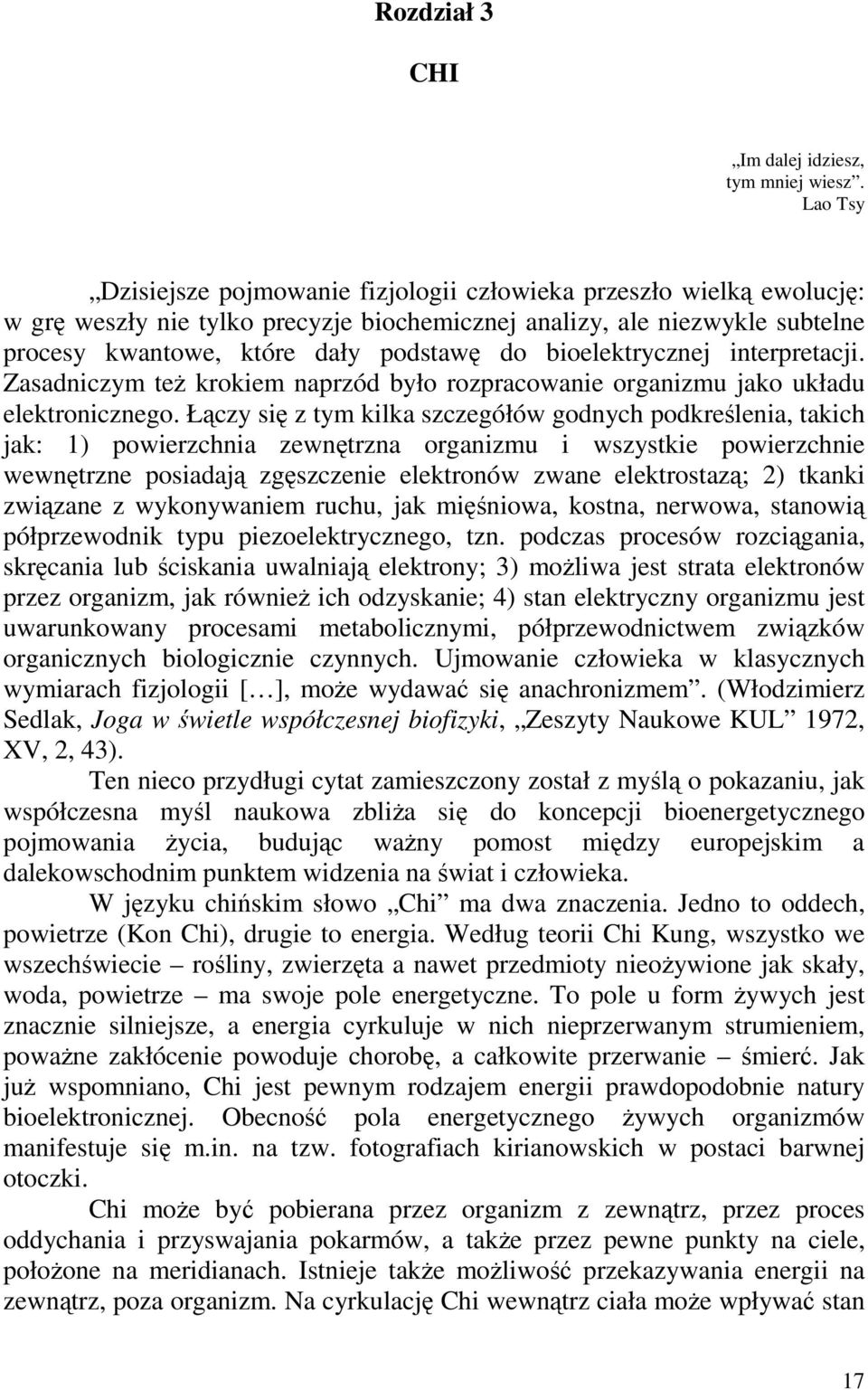 bioelektrycznej interpretacji. Zasadniczym też krokiem naprzód było rozpracowanie organizmu jako układu elektronicznego.