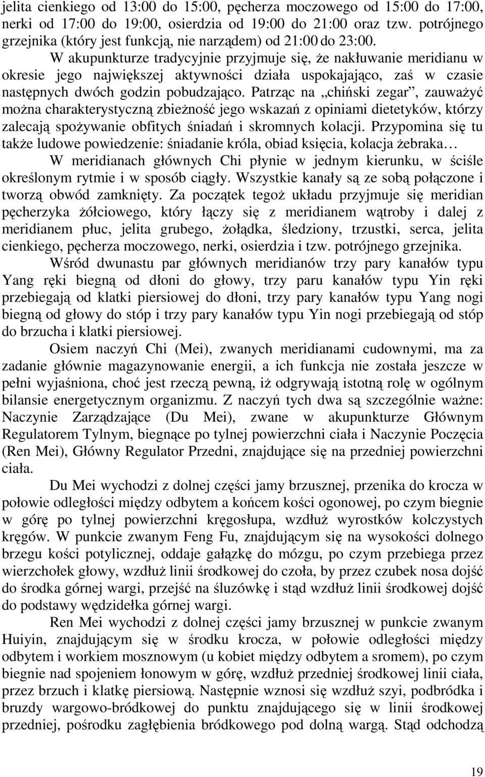 W akupunkturze tradycyjnie przyjmuje się, że nakłuwanie meridianu w okresie jego największej aktywności działa uspokajająco, zaś w czasie następnych dwóch godzin pobudzająco.