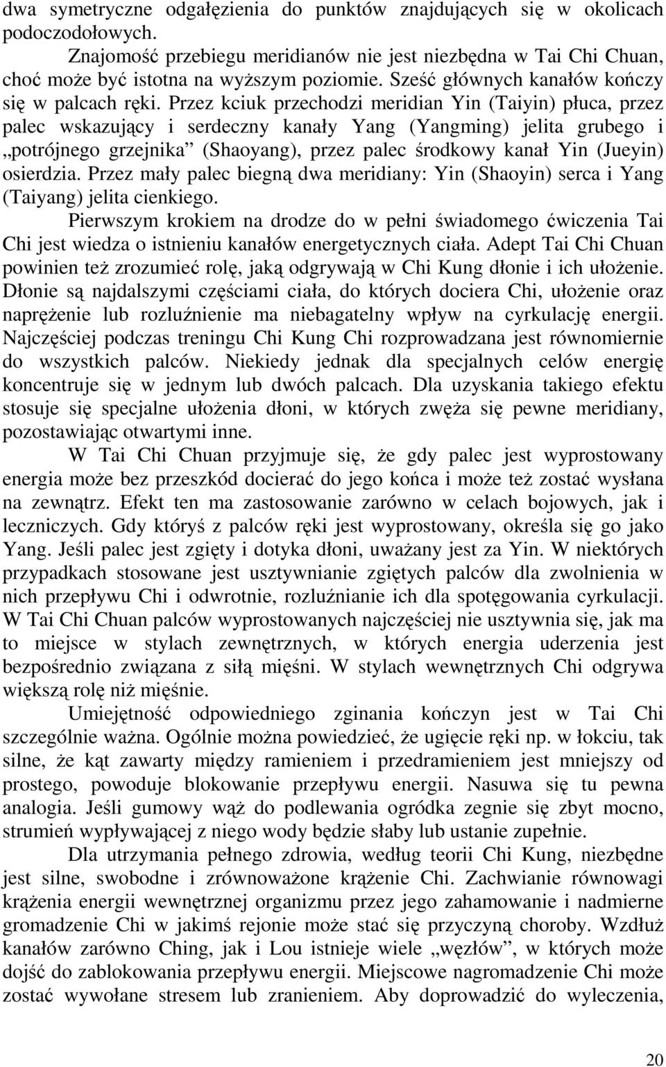 Przez kciuk przechodzi meridian Yin (Taiyin) płuca, przez palec wskazujący i serdeczny kanały Yang (Yangming) jelita grubego i potrójnego grzejnika (Shaoyang), przez palec środkowy kanał Yin (Jueyin)