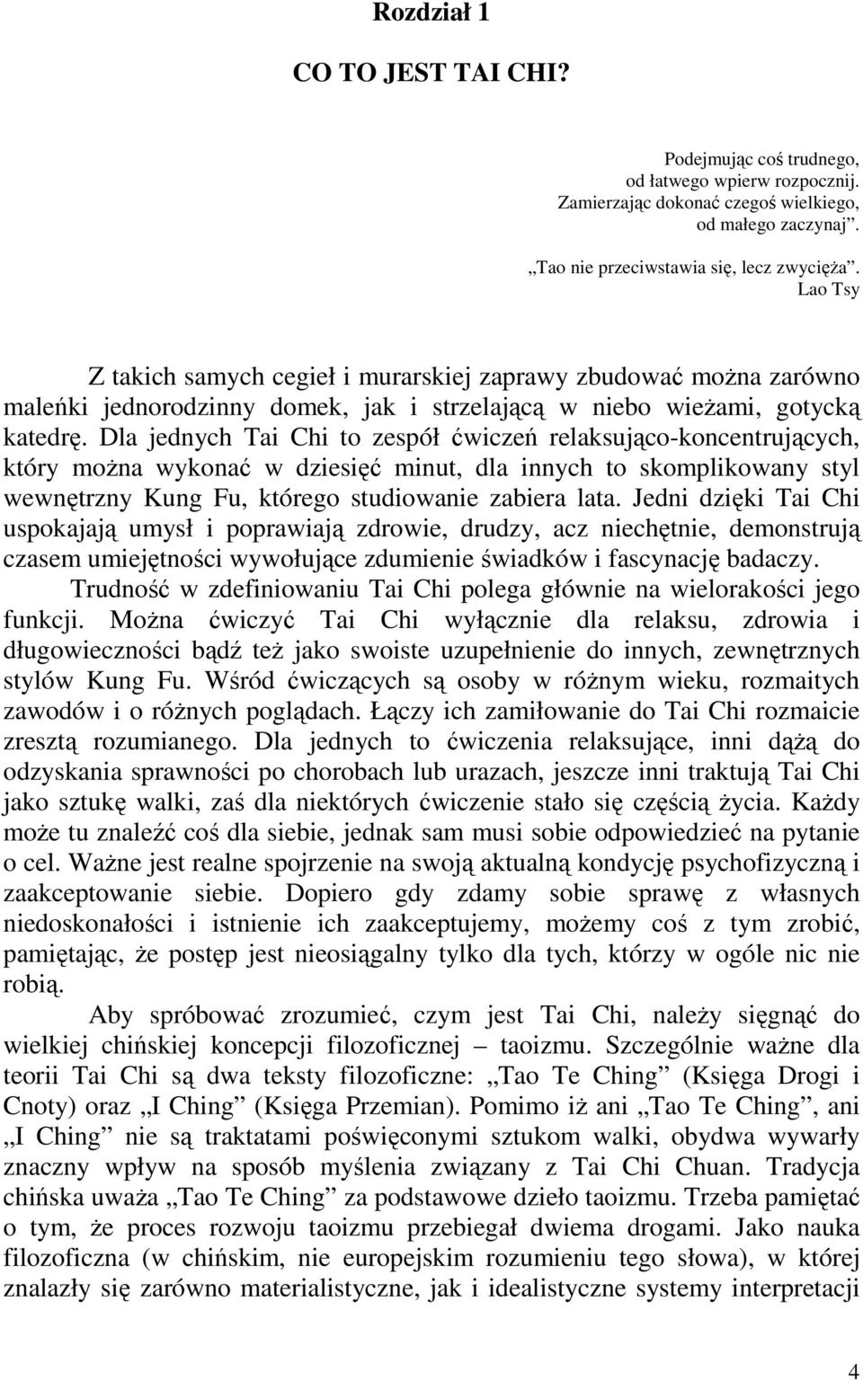 Dla jednych Tai Chi to zespół ćwiczeń relaksująco-koncentrujących, który można wykonać w dziesięć minut, dla innych to skomplikowany styl wewnętrzny Kung Fu, którego studiowanie zabiera lata.