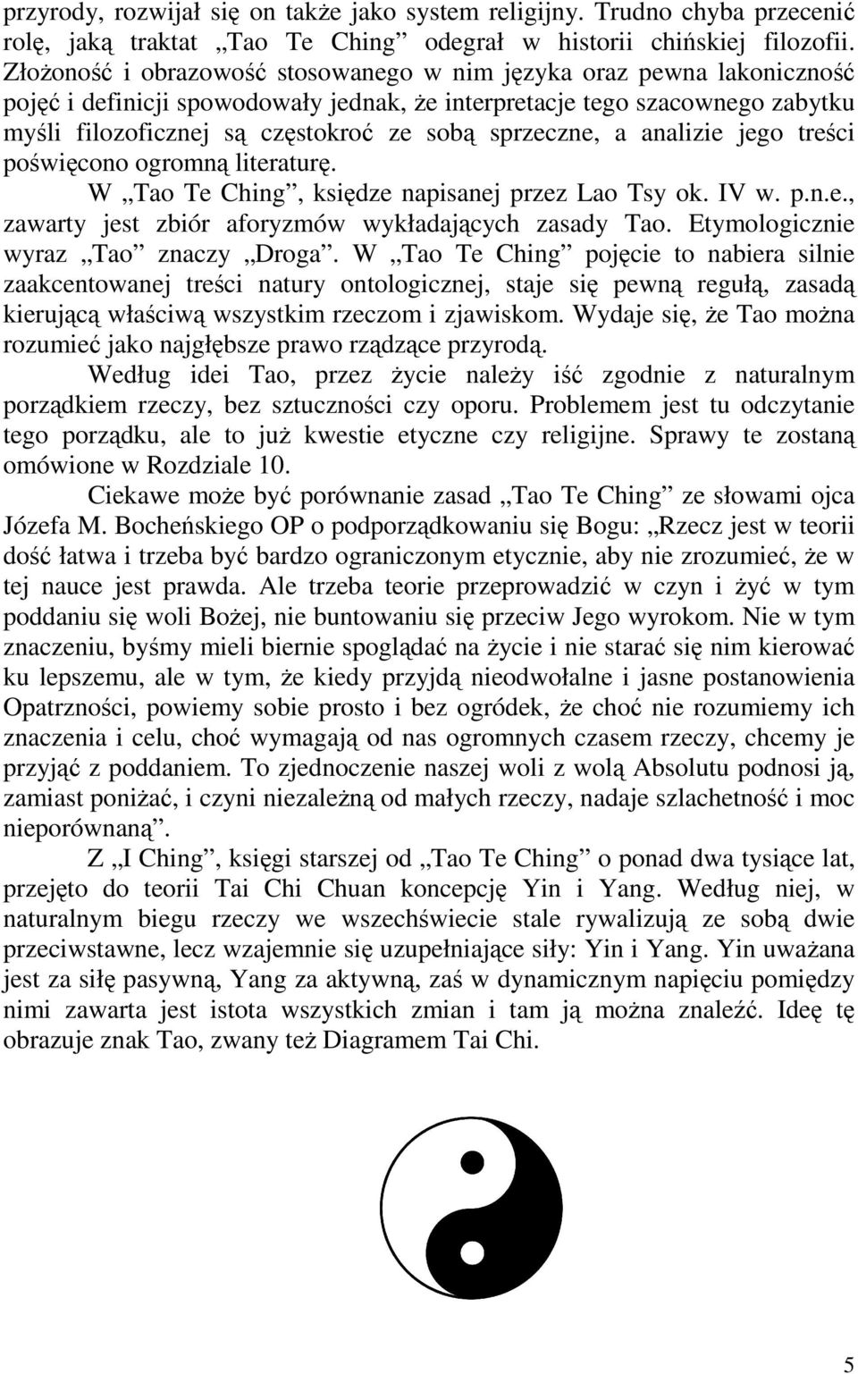 sprzeczne, a analizie jego treści poświęcono ogromną literaturę. W Tao Te Ching, księdze napisanej przez Lao Tsy ok. IV w. p.n.e., zawarty jest zbiór aforyzmów wykładających zasady Tao.