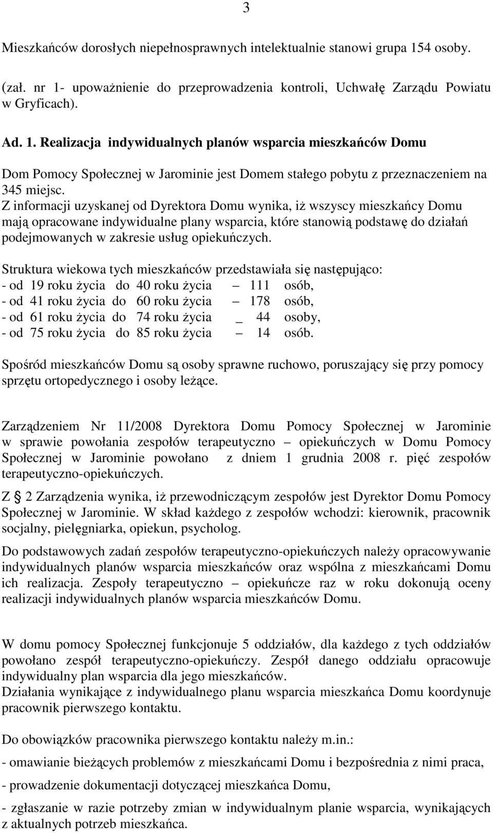 Z informacji uzyskanej od Dyrektora Domu wynika, iŝ wszyscy mieszkańcy Domu mają opracowane indywidualne plany wsparcia, które stanowią podstawę do działań podejmowanych w zakresie usług opiekuńczych.