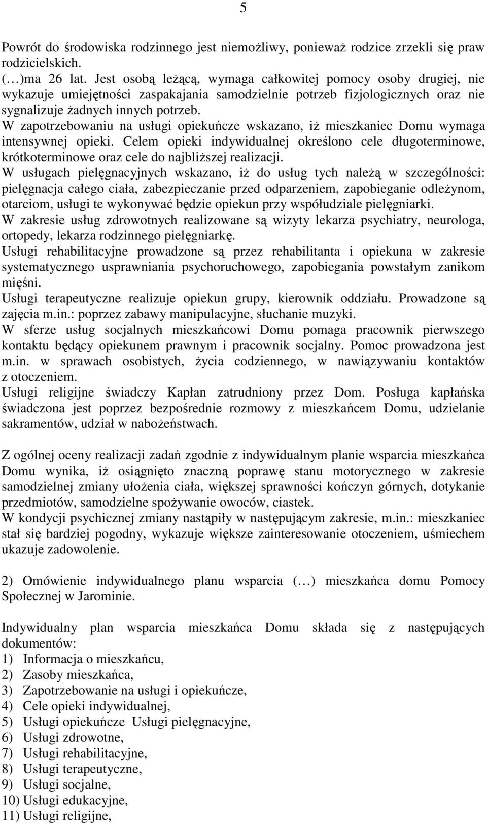 W zapotrzebowaniu na usługi opiekuńcze wskazano, iŝ mieszkaniec Domu wymaga intensywnej opieki.