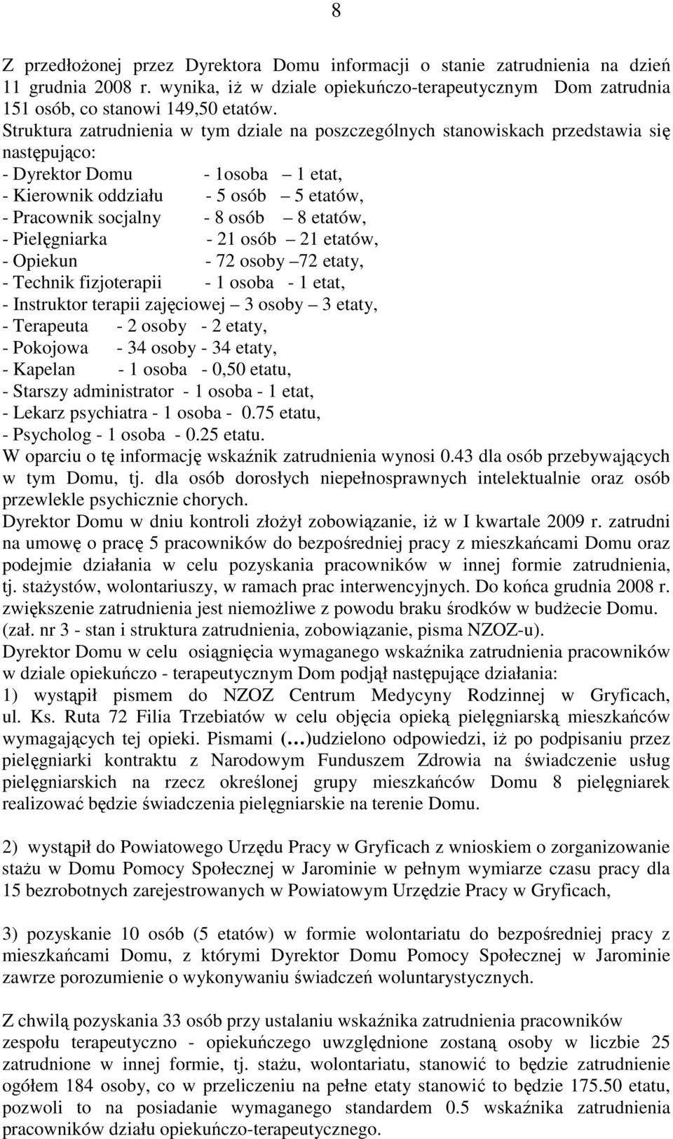 8 etatów, - Pielęgniarka - 21 osób 21 etatów, - Opiekun - 72 osoby 72 etaty, - Technik fizjoterapii - 1 osoba - 1 etat, - Instruktor terapii zajęciowej 3 osoby 3 etaty, - Terapeuta - 2 osoby - 2