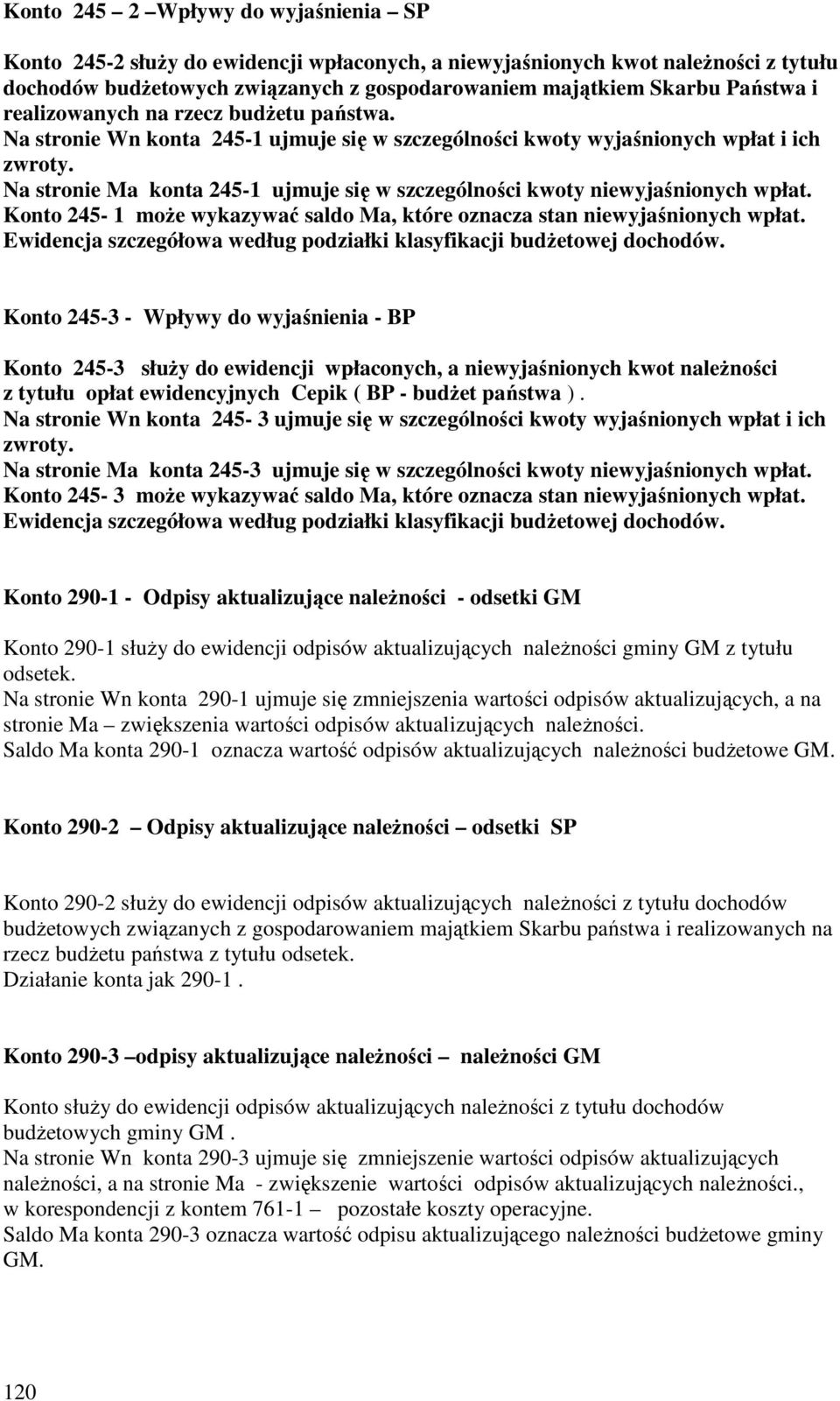 Na stronie Ma konta 245-1 ujmuje się w szczególności kwoty niewyjaśnionych wpłat. Konto 245-1 moŝe wykazywać saldo Ma, które oznacza stan niewyjaśnionych wpłat.