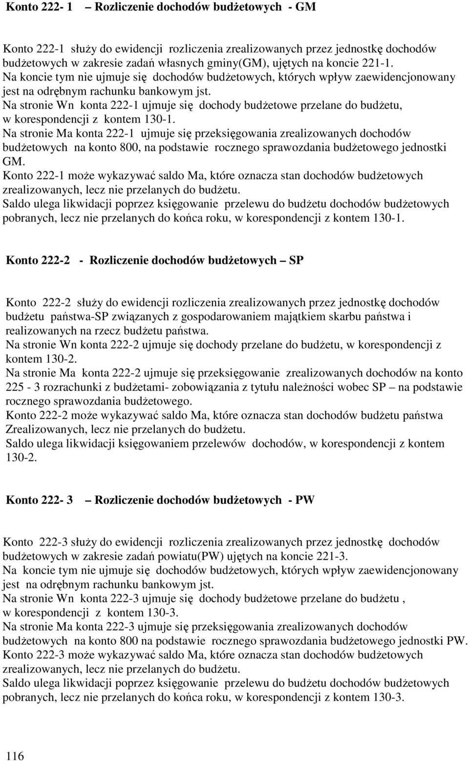 Na stronie Wn konta 222-1 ujmuje się dochody budŝetowe przelane do budŝetu, w korespondencji z kontem 130-1.