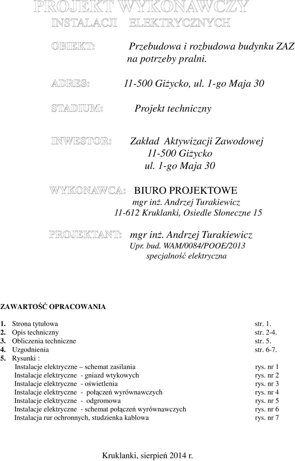 Opis techniczny str. 2-4. 3. Obliczenia techniczne str. 5. 4. Uzgodnienia str. 6-7. 5. Rysunki : Instalacje elektryczne schemat zasilania rys. nr 1 Instalacje elektryczne - gniazd wtykowych rys.