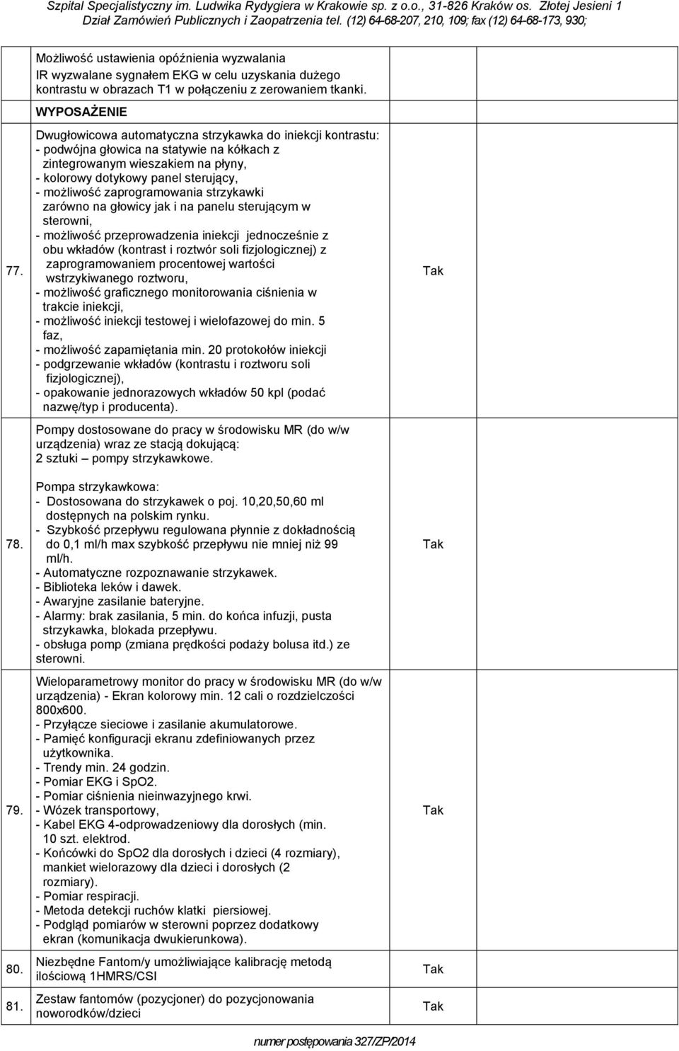 zaprogramowania strzykawki zarówno na głowicy jak i na panelu sterującym w sterowni, - możliwość przeprowadzenia iniekcji jednocześnie z obu wkładów (kontrast i roztwór soli fizjologicznej) z