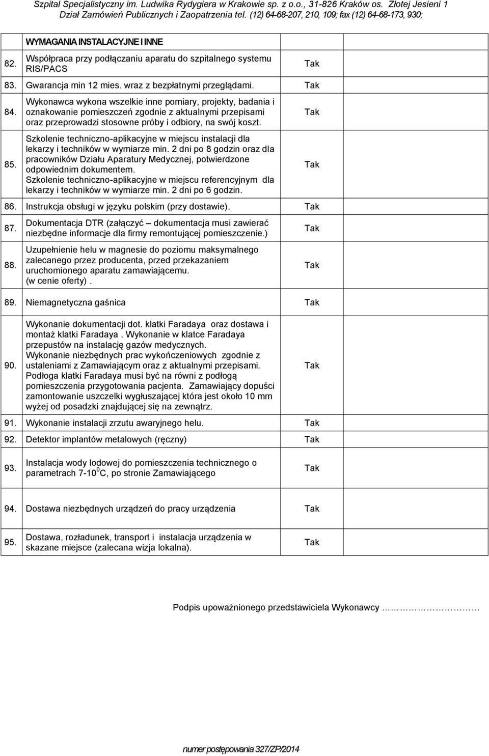 Szkolenie techniczno-aplikacyjne w miejscu instalacji dla lekarzy i techników w wymiarze min. 2 dni po 8 godzin oraz dla pracowników Działu Aparatury Medycznej, potwierdzone odpowiednim dokumentem.