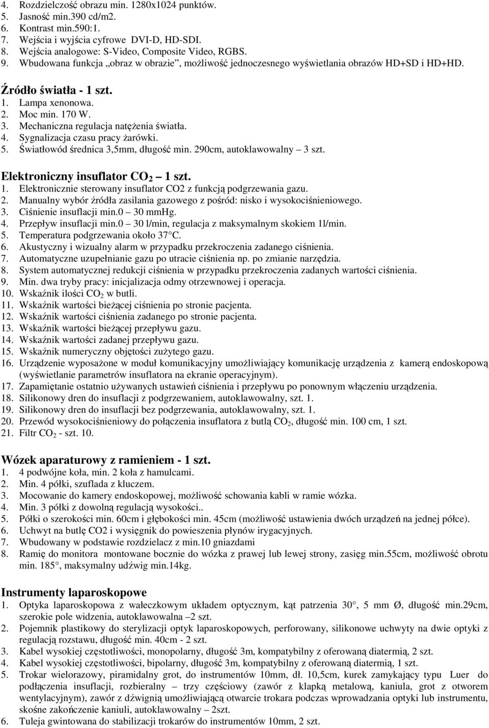 4. Sygnalizacja czasu pracy Ŝarówki. 5. Światłowód średnica 3,5mm, długość min. 290cm, autoklawowalny 3 szt. Elektroniczny insuflator CO 2 1 