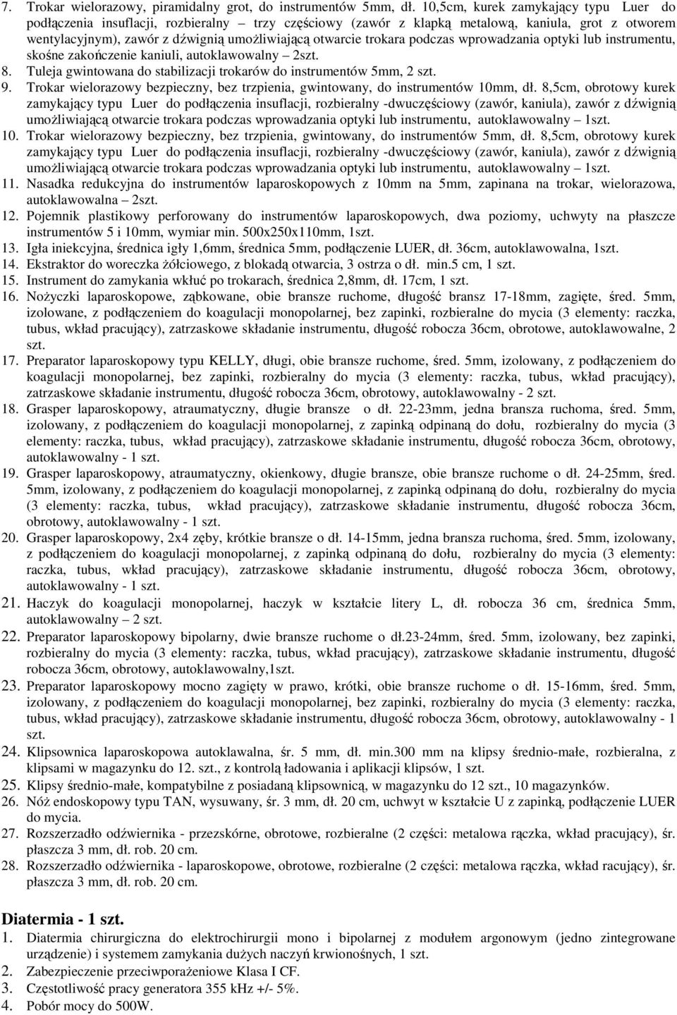 trokara podczas wprowadzania optyki lub instrumentu, skośne zakończenie kaniuli, autoklawowalny 2szt. 8. Tuleja gwintowana do stabilizacji trokarów do instrumentów 5mm, 2 szt. 9.