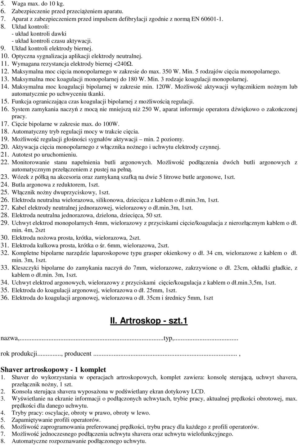 Wymagana rezystancja elektrody biernej <240Ω. 12. Maksymalna moc cięcia monopolarnego w zakresie do max. 350 W. Min. 5 rodzajów cięcia monopolarnego. 13.