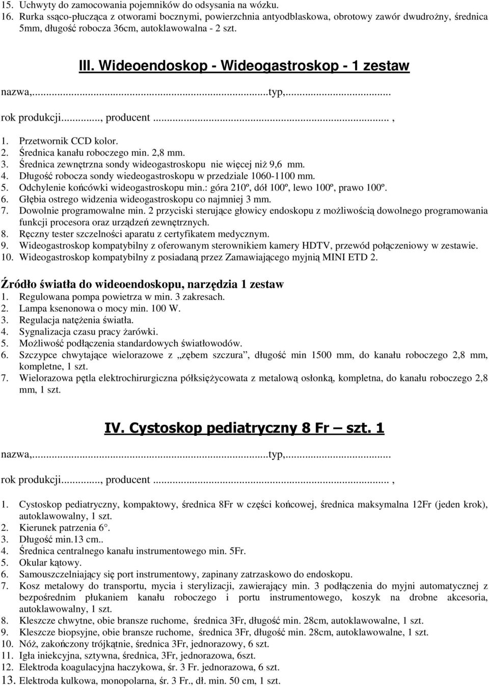 Wideoendoskop - Wideogastroskop - 1 zestaw 1. Przetwornik CCD kolor. 2. Średnica kanału roboczego min. 2,8 mm. 3. Średnica zewnętrzna sondy wideogastroskopu nie więcej niŝ 9,6 mm. 4.