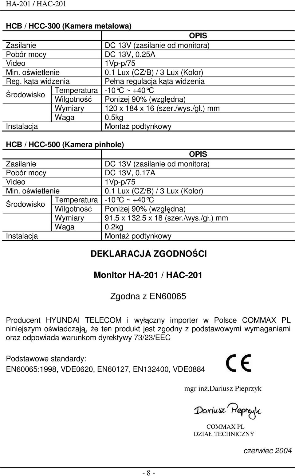 5kg Instalacja MontaŜ podtynkowy HCB / HCC-500 (Kamera pinhole) OPIS Zasilanie DC 13V (zasilanie od monitora) Pobór mocy DC 13V, 0.17A Video 1Vp-p/75 Min. oświetlenie 0.