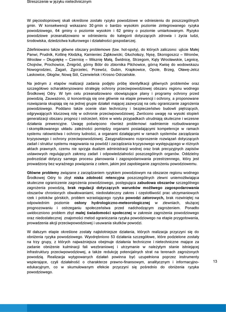 Ryzyko powodziowe przeanalizowano w odniesieniu do kategorii dotyczących zdrowia i życia ludzi, środowiska, dziedzictwa kulturowego i działalności gospodarczej.