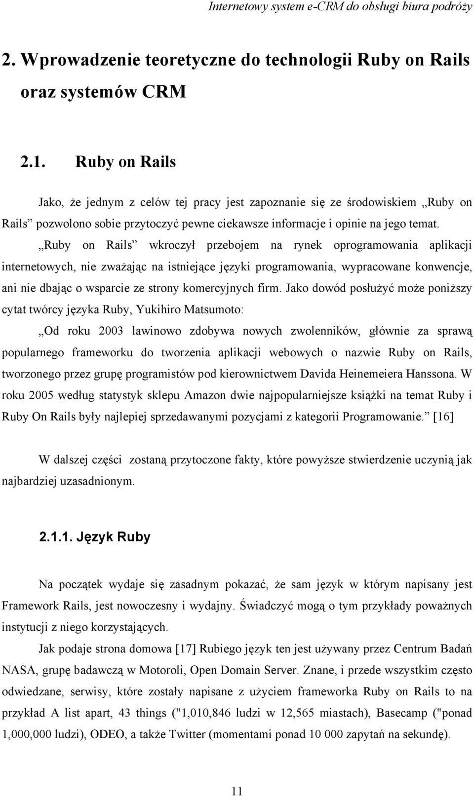 Ruby on Rails wkroczył przebojem na rynek oprogramowania aplikacji internetowych, nie zważając na istniejące języki programowania, wypracowane konwencje, ani nie dbając o wsparcie ze strony