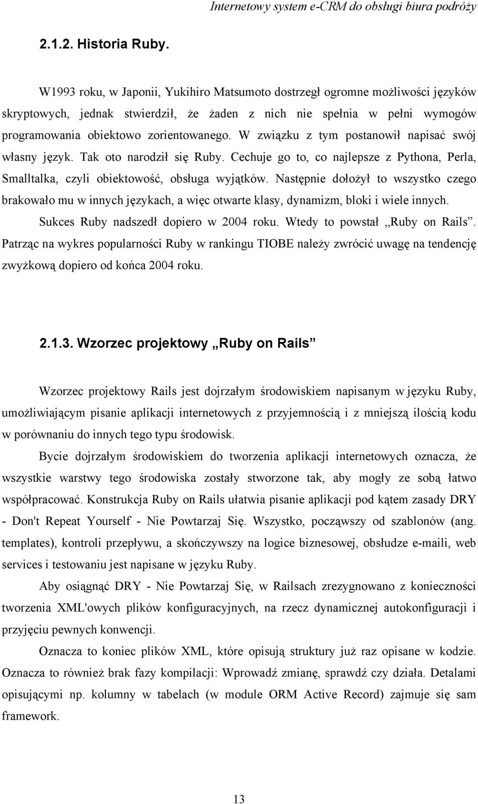 W związku z tym postanowił napisać swój własny język. Tak oto narodził się Ruby. Cechuje go to, co najlepsze z Pythona, Perla, Smalltalka, czyli obiektowość, obsługa wyjątków.