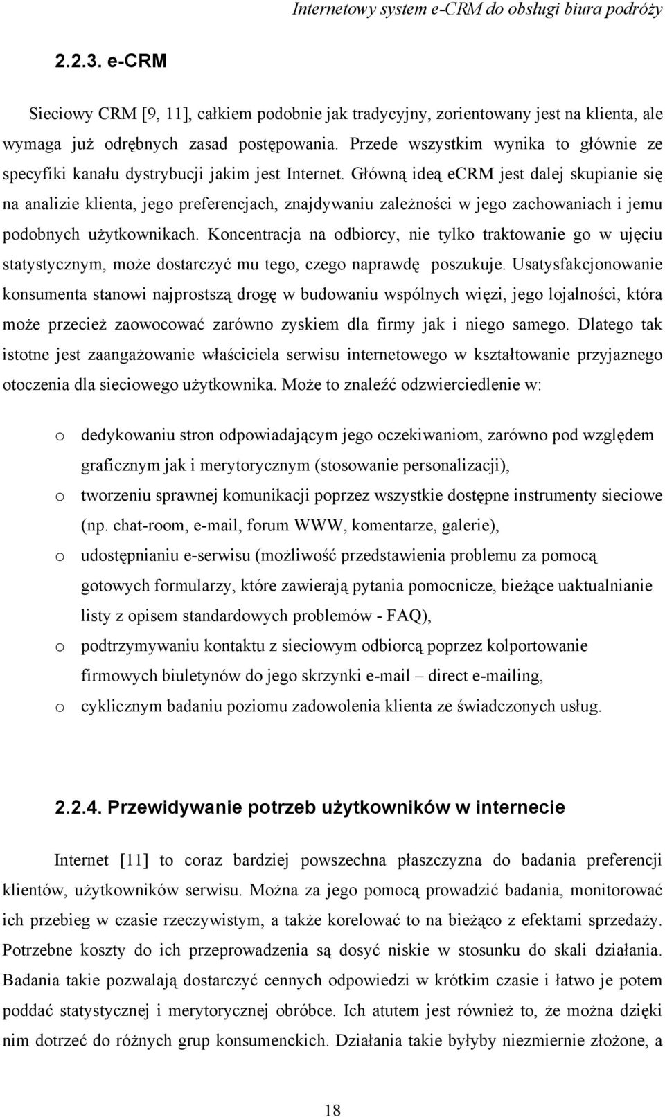 Główną ideą ecrm jest dalej skupianie się na analizie klienta, jego preferencjach, znajdywaniu zależności w jego zachowaniach i jemu podobnych użytkownikach.