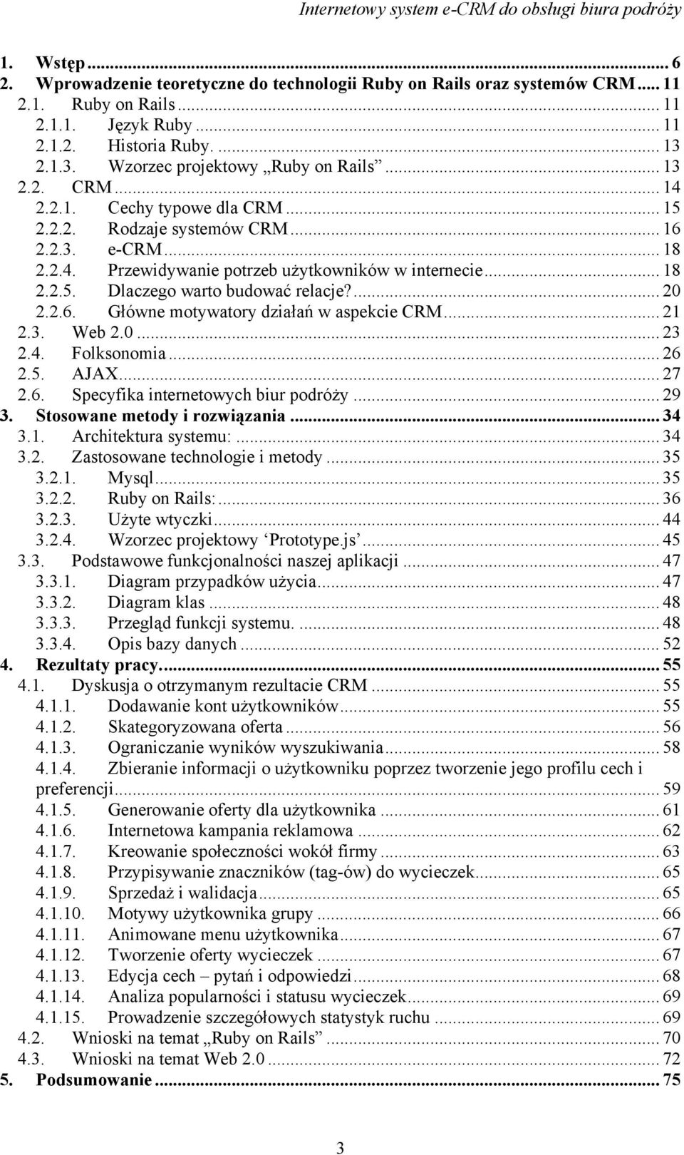 .. 18 2.2.5. Dlaczego warto budować relacje?... 20 2.2.6. Główne motywatory działań w aspekcie CRM... 21 2.3. Web 2.0... 23 2.4. Folksonomia... 26 2.5. AJAX... 27 2.6. Specyfika internetowych biur podróży.