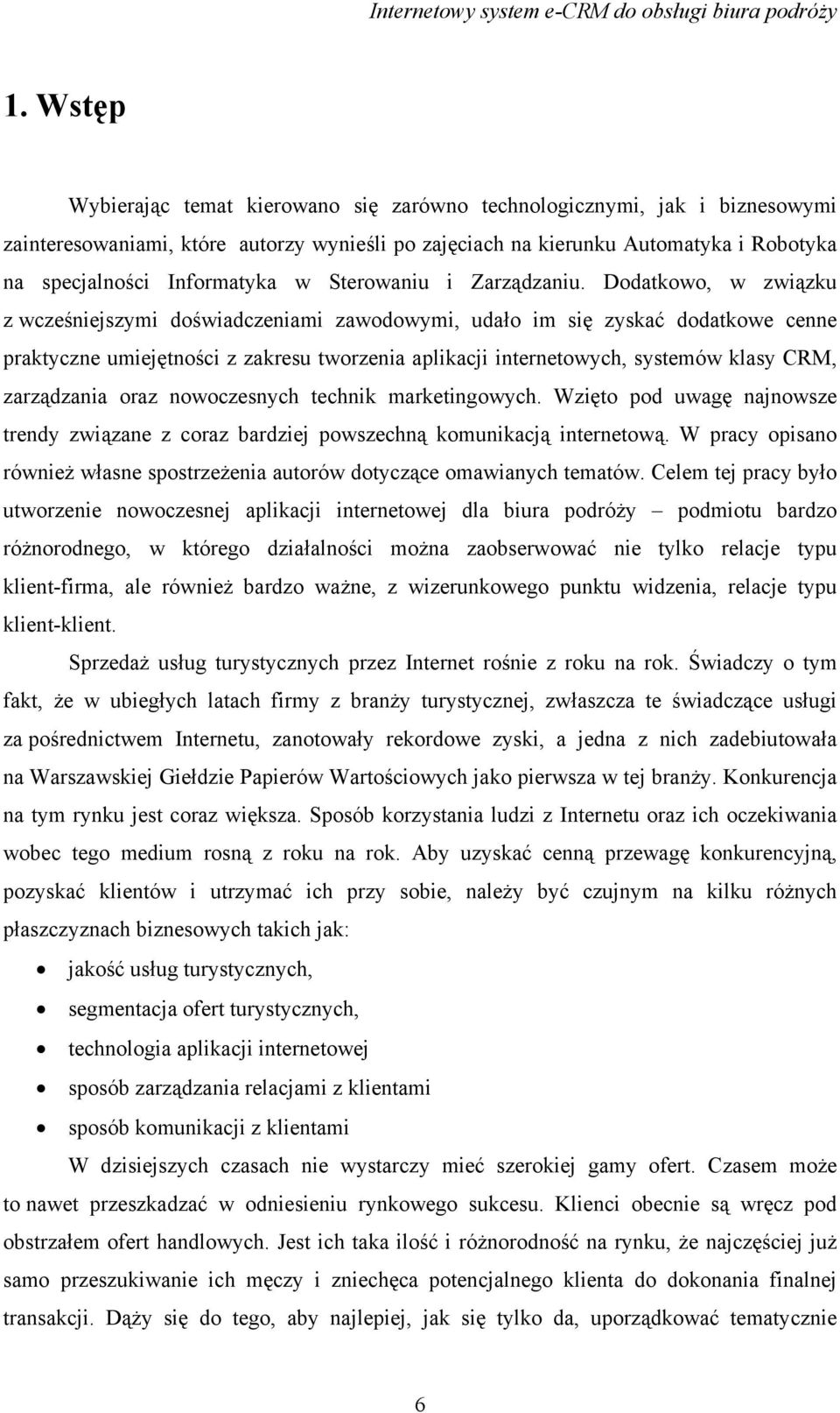 Dodatkowo, w związku z wcześniejszymi doświadczeniami zawodowymi, udało im się zyskać dodatkowe cenne praktyczne umiejętności z zakresu tworzenia aplikacji internetowych, systemów klasy CRM,