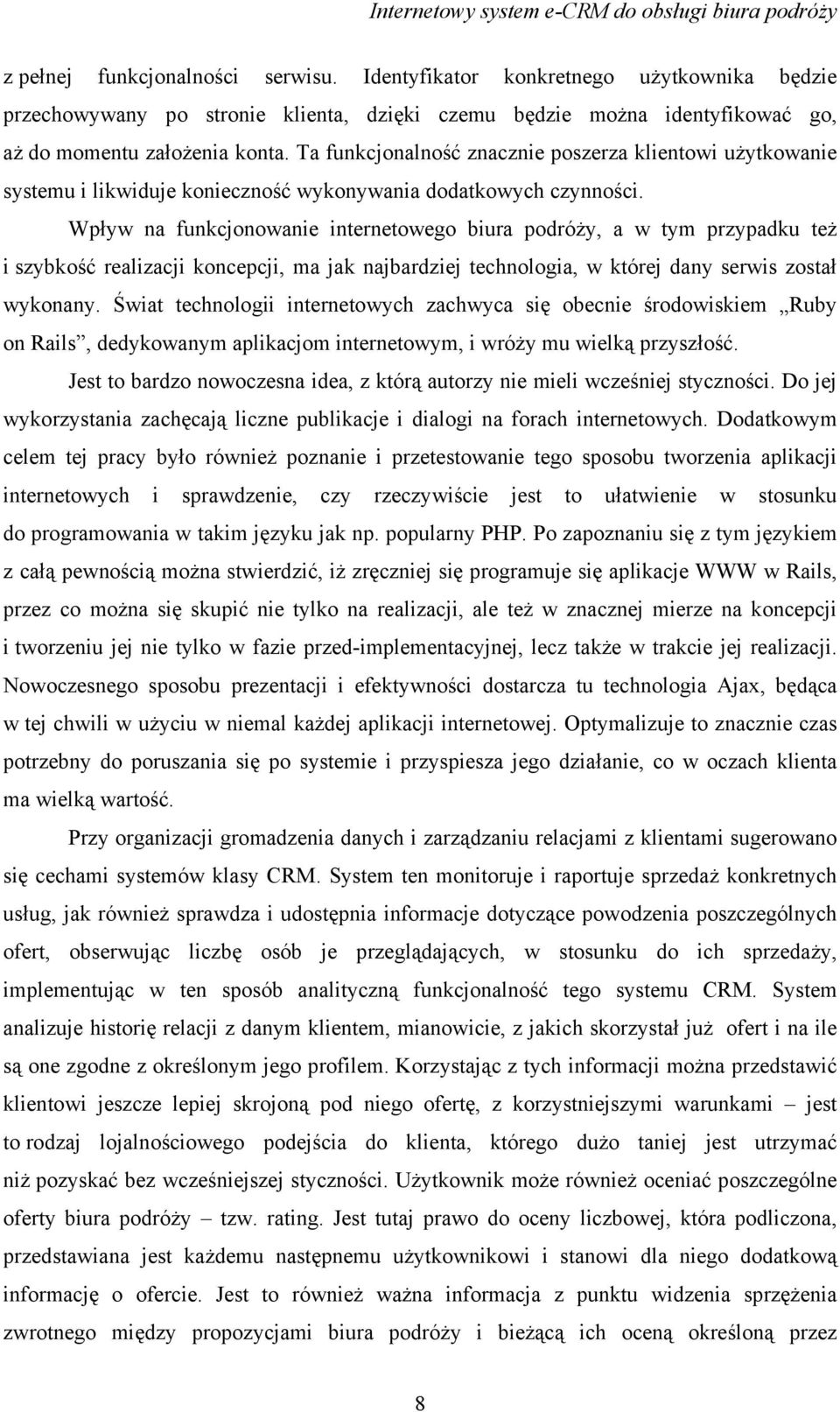 Wpływ na funkcjonowanie internetowego biura podróży, a w tym przypadku też i szybkość realizacji koncepcji, ma jak najbardziej technologia, w której dany serwis został wykonany.